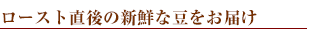 ロースト直後の新鮮な豆をお届け
